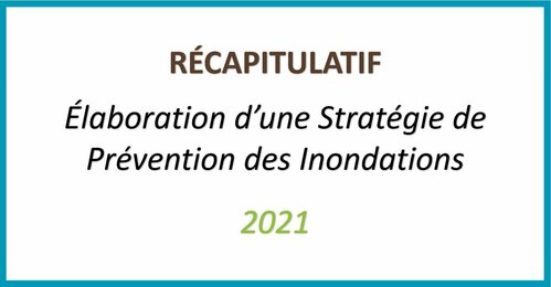 RÉCAPITULATIF - ÉLABORATION D’UNE STRATEGIE DE PRÉVENTION DES INONDATIONS - 2021